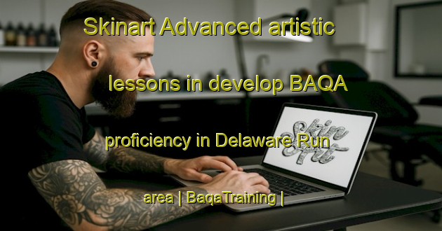 Skinart Advanced artistic lessons in develop BAQA proficiency in Delaware Run area | BaqaTraining | BaqaClasses | SkinartTraining-United States
